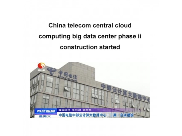 中国电信中部云计算大数据中心二期开工建设